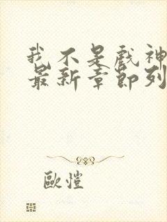 我不是戏神小说最新章节列表最