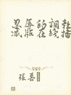 忍辱的调教无删减版在线播放