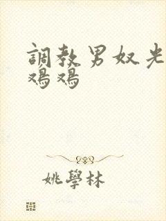 调教男奴光着小鸡鸡