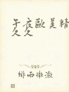 午夜欧美精品久久久