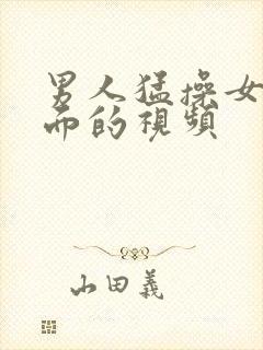 男人猛操女人下面的视频