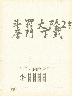 斗罗大陆2绝世唐门 下载