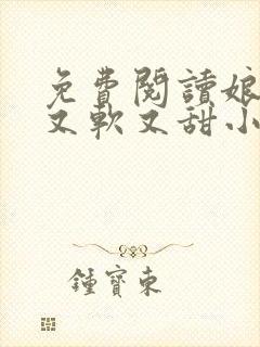 免费阅读娘娘她又软又甜小说封面