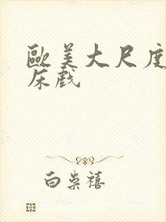 欧美大尺度裸戏床戏