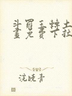 斗罗玉转土豪漫画免费下拉式