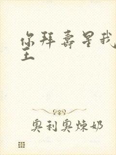 你拜寿星我拜阎王