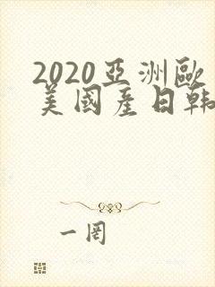 2020亚洲欧美国产日韩