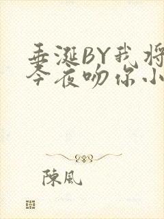 垂涎BY我将在今夜吻你小说免费阅读