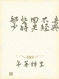 那些回不去的年少时光经典台词