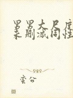 男男大尺度做爰未删减同性