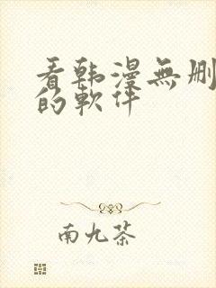 看韩漫无删减版的软件