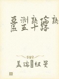 亚洲熟伦熟女专区五十路