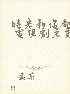 时光和你都很甜 电视剧免费