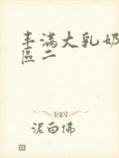 丰满大乳奶区一区二封面