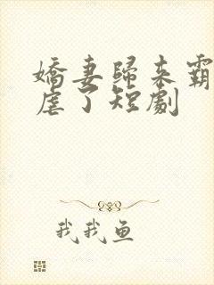 娇妻归来霸总别虐了短剧