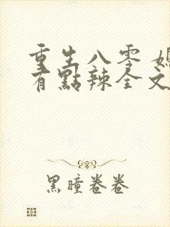 重生八零 媳妇有点辣全文免费阅读