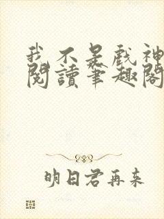 我不是戏神免费阅读笔趣阁