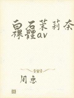 白石茉莉奈巨乳裸体av