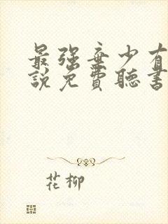 最强弃少有声小说免费听书