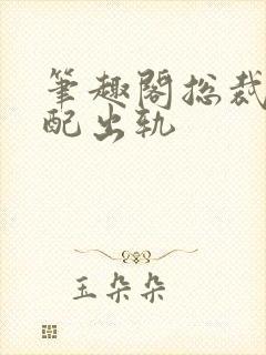 笔趣阁总裁在原配出轨