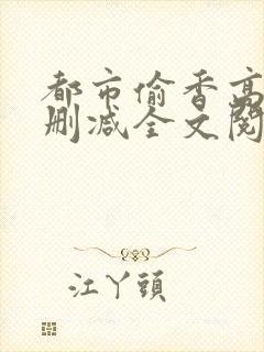 都市偷香高手无删减全文阅读