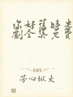 你好旧时光电视剧全集免费观看