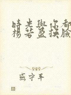 时光与你都很甜杨若盈换脸