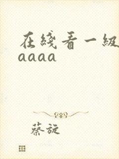 在线看一级淫片aaaa封面