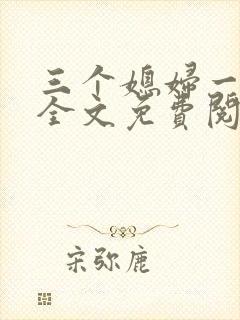 三个媳妇一锅烩全文免费阅读
