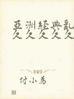 亚洲经典乱码久久久久久久