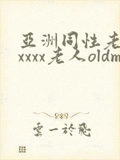 亚洲同性老头xxxxx老人oldman