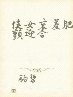 侠女哀羞肥臀乱颤迎合