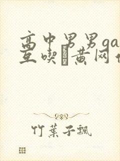 高中男男gay互吃鳮黄网站