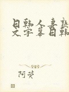 日韩人妻熟女中文字幕日韩人妻熟女