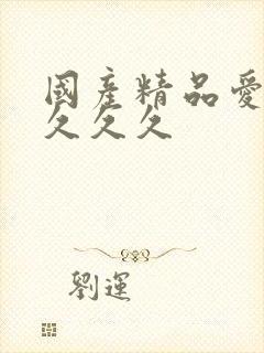 国产精品爱久久久久久