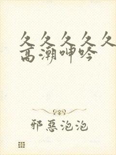 久久久久久国产高潮呻吟封面