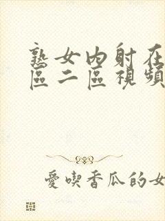 熟女内射在线一区二区视频