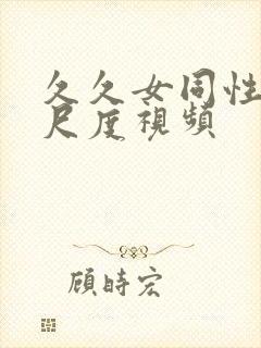 久久女同性恋大尺度视频