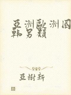 亚洲欧洲国产日韩另类