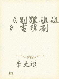 《别跟姐姐撒野》电视剧