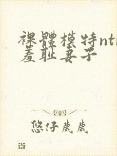 裸体模特ntr羞耻妻子