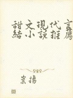 甜文现代言情完结小说推荐