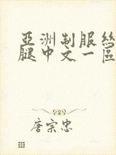 亚洲制服丝袜美腿中文一区