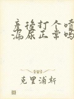 产后打个喷嚏就漏尿正常吗