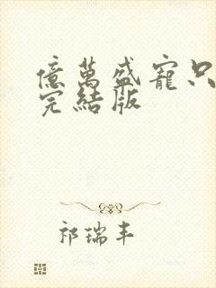 亿万盛宠只为你完结版