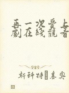 再一次爱上你韩剧在线观看全集高清