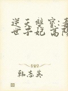 逆天双宝:毒医世子妃 高阳君