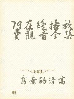 79在线播放免费观看全集电视剧