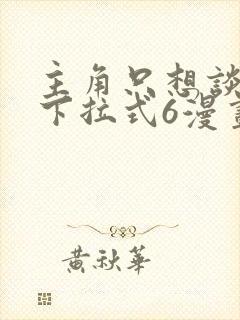 主角只想谈恋爱下拉式6漫画