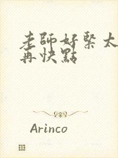 老师好紧太爽死再快点